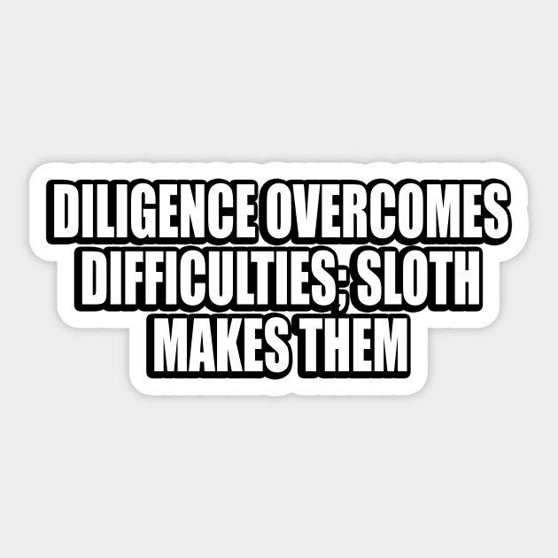 Diligence overcomes difficulties; sloth makes them Sticker by CRE4T1V1TY